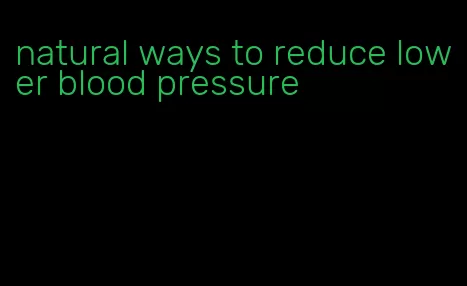 natural ways to reduce lower blood pressure