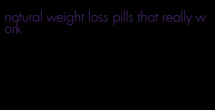 natural weight loss pills that really work