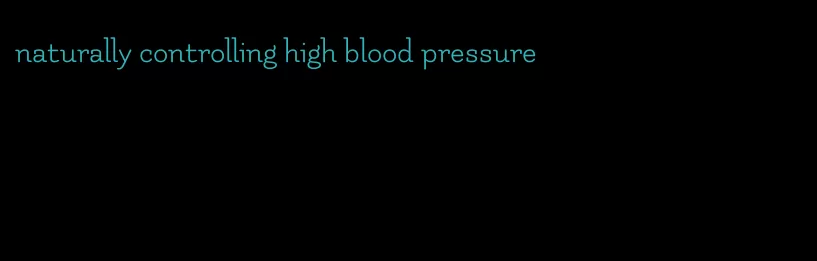 naturally controlling high blood pressure