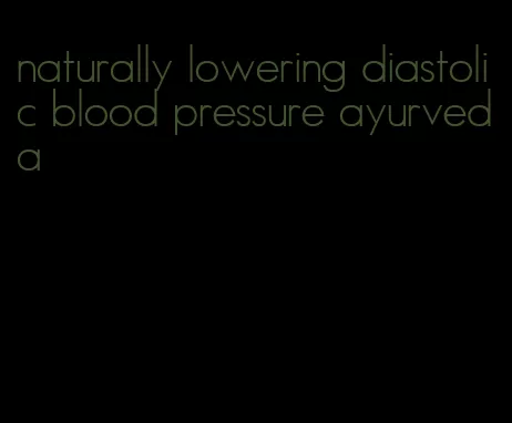 naturally lowering diastolic blood pressure ayurveda