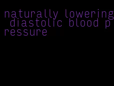 naturally lowering diastolic blood pressure