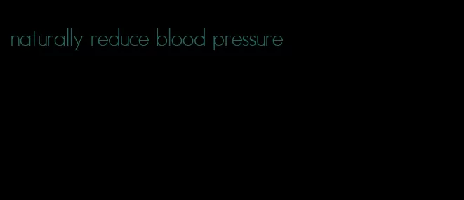 naturally reduce blood pressure