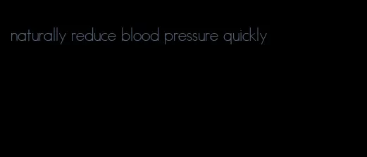 naturally reduce blood pressure quickly