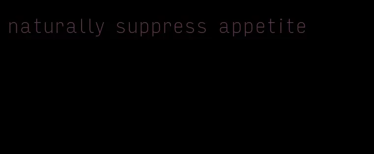 naturally suppress appetite