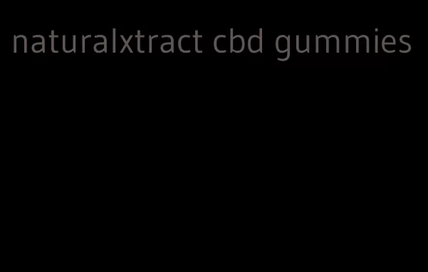 naturalxtract cbd gummies