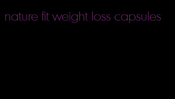 nature fit weight loss capsules