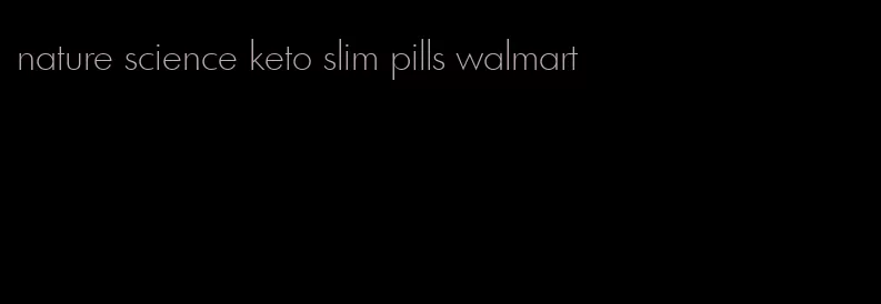 nature science keto slim pills walmart