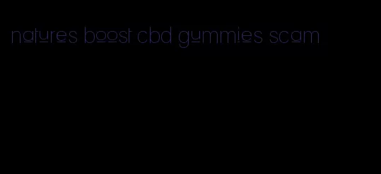 natures boost cbd gummies scam