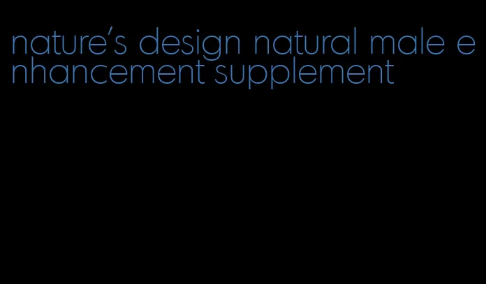 nature's design natural male enhancement supplement