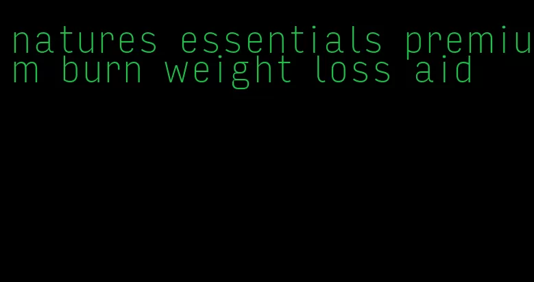 natures essentials premium burn weight loss aid