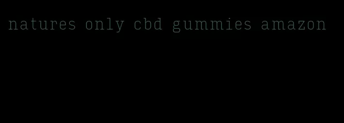 natures only cbd gummies amazon