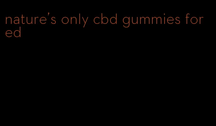 nature's only cbd gummies for ed