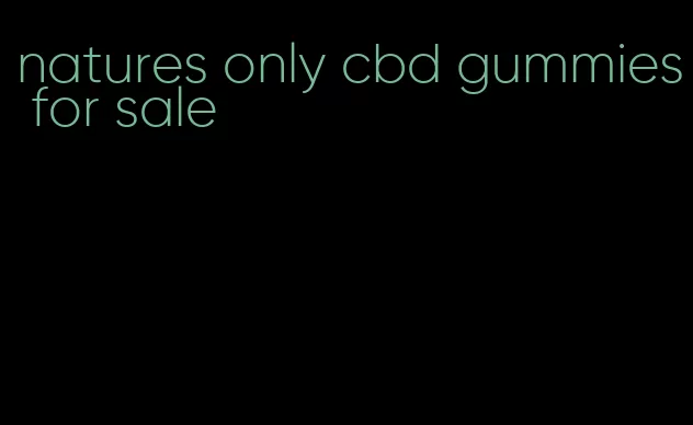 natures only cbd gummies for sale