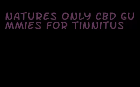 natures only cbd gummies for tinnitus