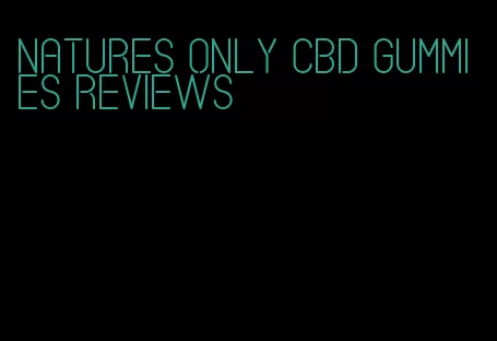 natures only cbd gummies reviews