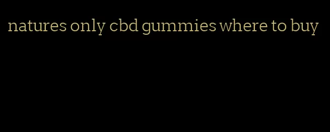 natures only cbd gummies where to buy