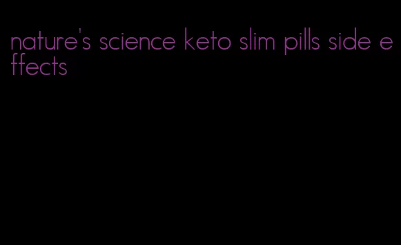 nature's science keto slim pills side effects