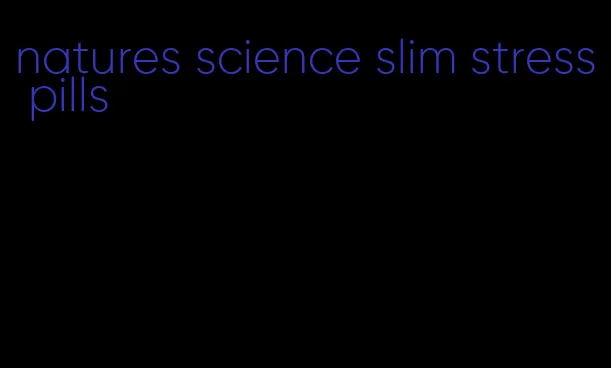 natures science slim stress pills