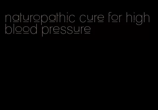 naturopathic cure for high blood pressure