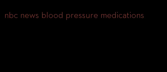 nbc news blood pressure medications