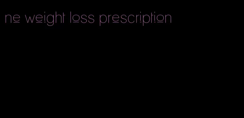 ne weight loss prescription