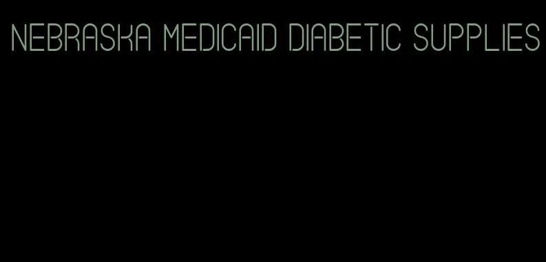 nebraska medicaid diabetic supplies