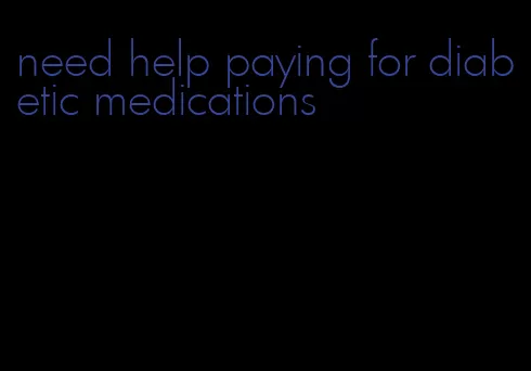 need help paying for diabetic medications