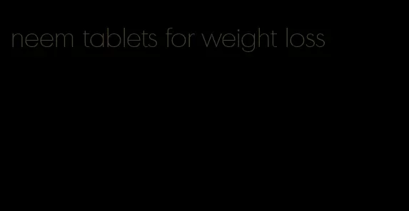 neem tablets for weight loss