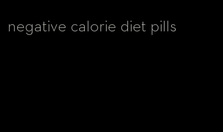 negative calorie diet pills