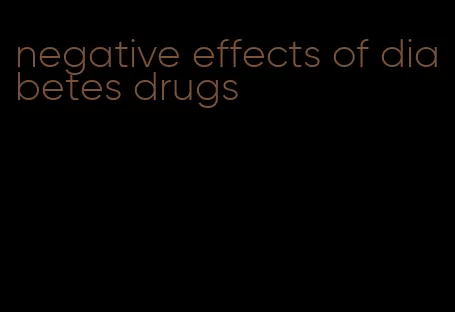 negative effects of diabetes drugs