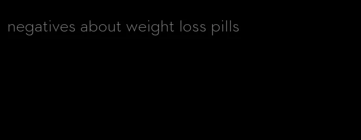 negatives about weight loss pills