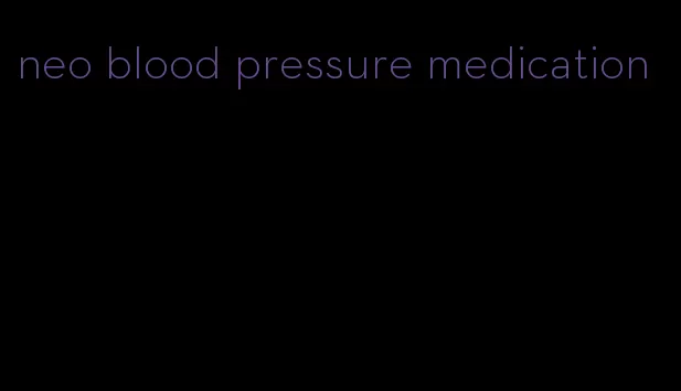 neo blood pressure medication