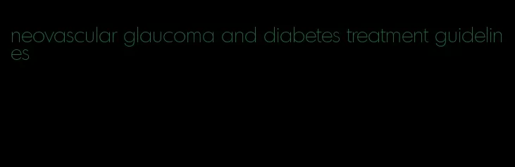 neovascular glaucoma and diabetes treatment guidelines