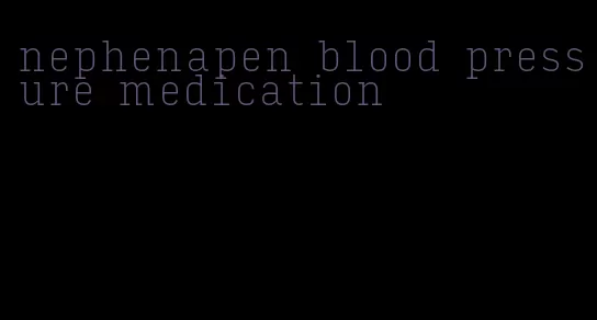 nephenapen blood pressure medication