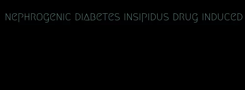 nephrogenic diabetes insipidus drug induced