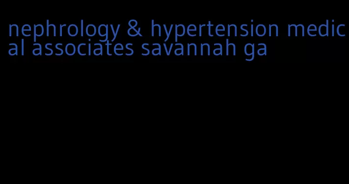 nephrology & hypertension medical associates savannah ga