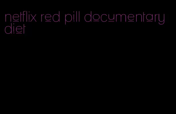 netflix red pill documentary diet