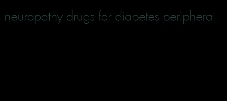 neuropathy drugs for diabetes peripheral