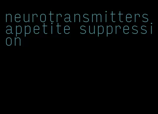 neurotransmitters appetite suppression