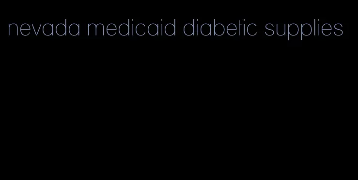 nevada medicaid diabetic supplies