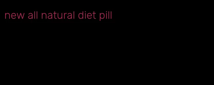 new all natural diet pill