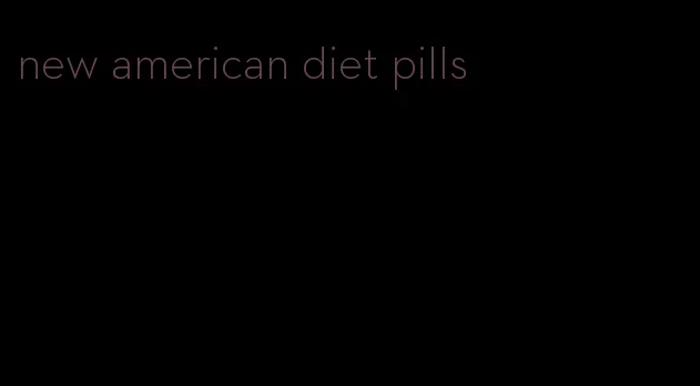 new american diet pills