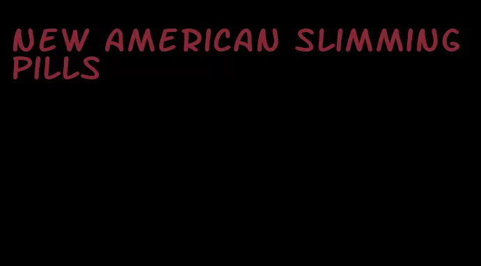 new american slimming pills