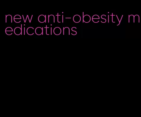 new anti-obesity medications