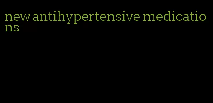 new antihypertensive medications