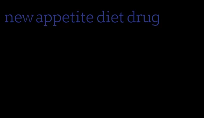 new appetite diet drug