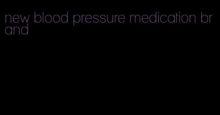 new blood pressure medication brand