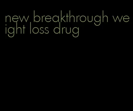 new breakthrough weight loss drug