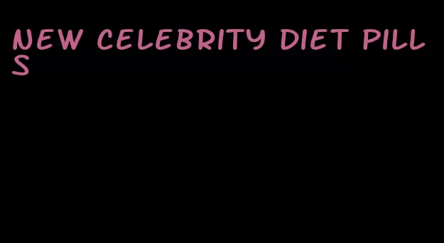 new celebrity diet pills