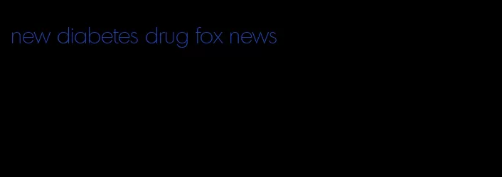 new diabetes drug fox news